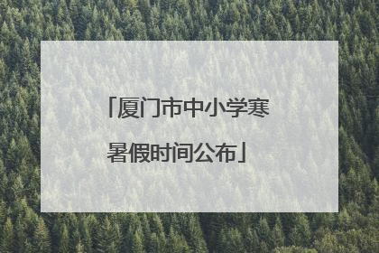 厦门市中小学寒暑假时间公布