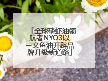 全球磷虾油领航者NYO3以三文鱼油开辟品牌升级新道路