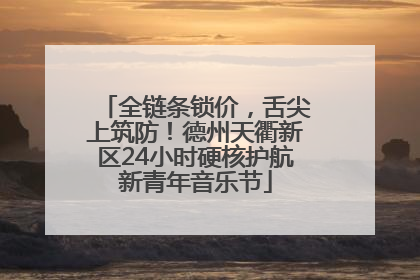 全链条锁价，舌尖上筑防！德州天衢新区24小时硬核护航新青年音乐节