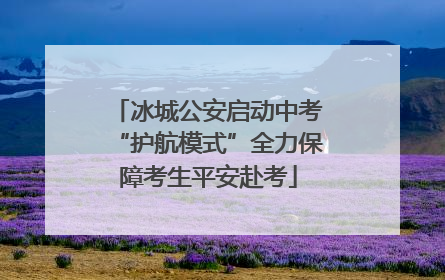 冰城公安启动中考“护航模式”全力保障考生平安赴考