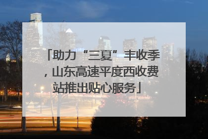 助力“三夏”丰收季，山东高速平度西收费站推出贴心服务