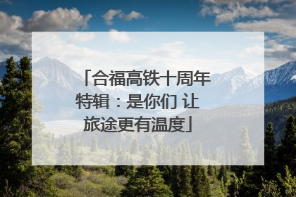 合福高铁十周年特辑：是你们 让旅途更有温度