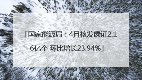 国家能源局：4月核发绿证2.16亿个 环比增长23.94%