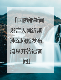 国防部新闻发言人就近期涉军问题发布消息并答记者问