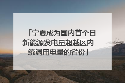 宁夏成为国内首个日新能源发电量超越区内统调用电量的省份
