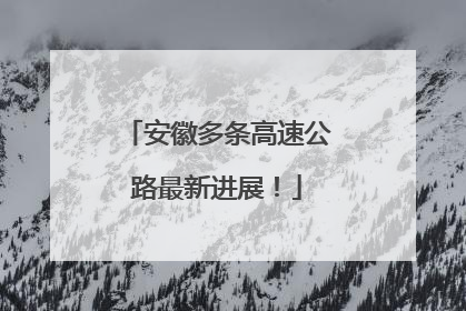 安徽多条高速公路最新进展！