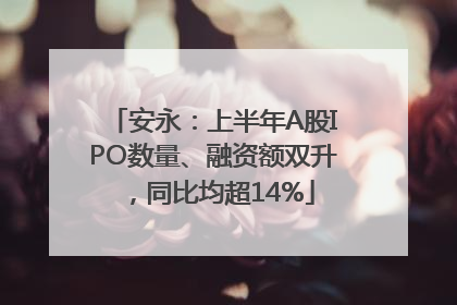 安永：上半年A股IPO数量、融资额双升，同比均超14%