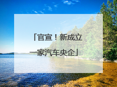官宣！新成立一家汽车央企