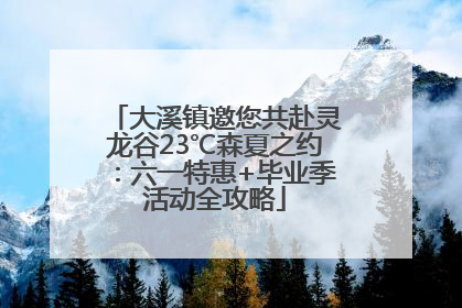 大溪镇邀您共赴灵龙谷23℃森夏之约：六一特惠+毕业季活动全攻略