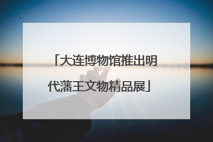 大连博物馆推出明代藩王文物精品展