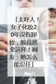 太吓人！女子化妆20年没有卸妆，脸竟然变这样！网友：她怎么能忍住
