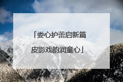 娄心护蕾启新篇 皮影戏韵润童心