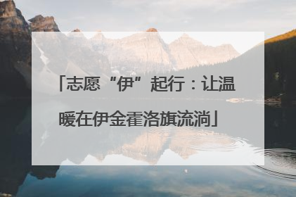 志愿“伊”起行：让温暖在伊金霍洛旗流淌
