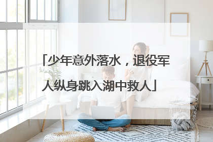 少年意外落水，退役军人纵身跳入湖中救人