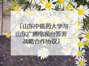 山东中医药大学与山东广播电视台签署战略合作协议