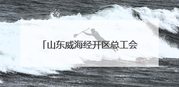 山东威海经开区总工会举办“匠心向党·护航成长”进企入会活动