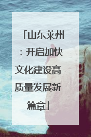 山东莱州：开启加快文化建设高质量发展新篇章