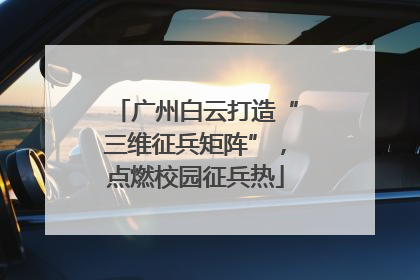 广州白云打造“三维征兵矩阵”，点燃校园征兵热