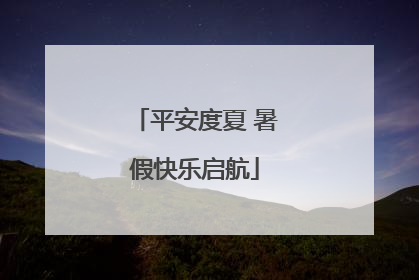 平安度夏 暑假快乐启航