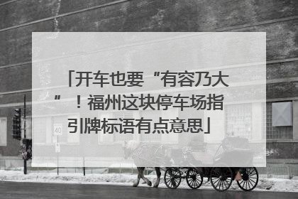 开车也要“有容乃大”！福州这块停车场指引牌标语有点意思
