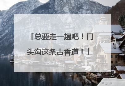 总要走一趟吧！门头沟这条古香道！