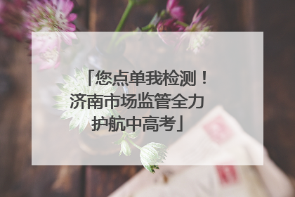 您点单我检测！济南市场监管全力护航中高考