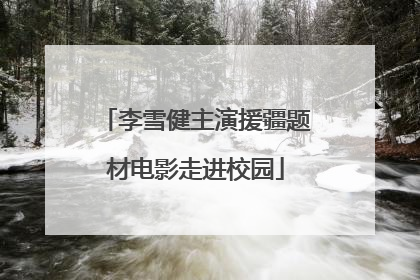 李雪健主演援疆题材电影走进校园