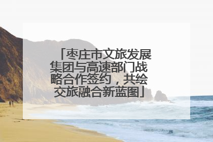 枣庄市文旅发展集团与高速部门战略合作签约，共绘交旅融合新蓝图
