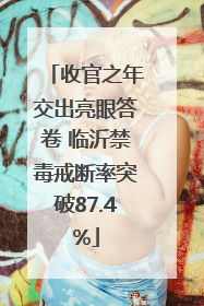 收官之年交出亮眼答卷 临沂禁毒戒断率突破87.4%