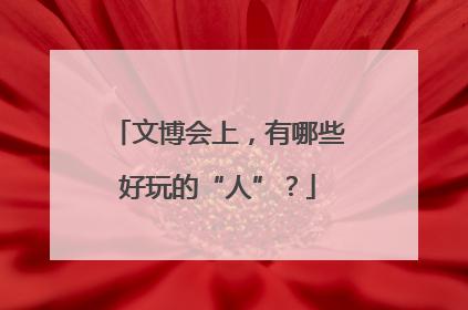 文博会上，有哪些好玩的“人”？
