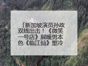 新加坡演员孙政双线出击！《微笑一号店》展暖男本色《临江仙》塑冷酷龙渊
