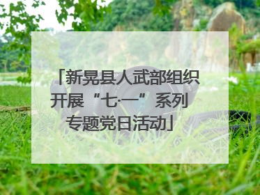 新晃县人武部组织开展“七·一”系列专题党日活动