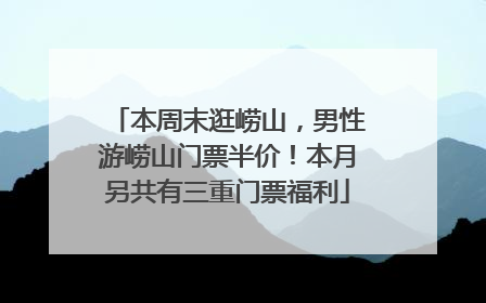 本周末逛崂山，男性游崂山门票半价！本月另共有三重门票福利