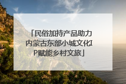 民俗加持产品助力 内蒙古东部小城文化IP赋能乡村文旅