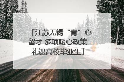 江苏无锡“青”心留才 多项暖心政策礼遇高校毕业生