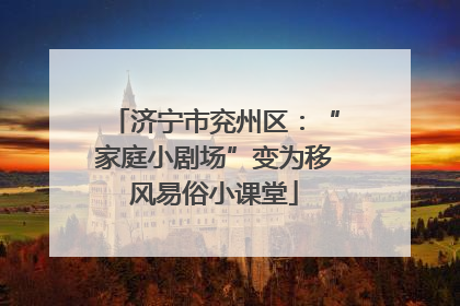 济宁市兖州区：“家庭小剧场”变为移风易俗小课堂