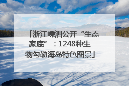 浙江嵊泗公开“生态家底”：1248种生物勾勒海岛特色图景