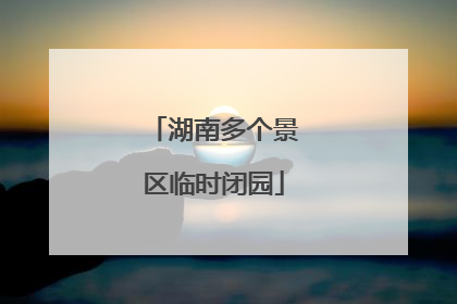 湖南多个景区临时闭园