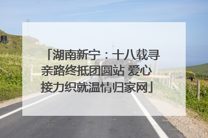 湖南新宁：十八载寻亲路终抵团圆站 爱心接力织就温情归家网