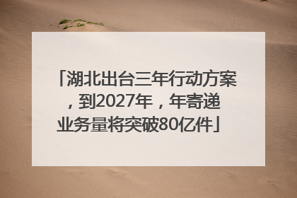 湖北出台三年行动方案，到2027年，年寄递业务量将突破80亿件