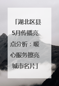 湖北区县5月传播亮点分析：暖心服务擦亮城市名片