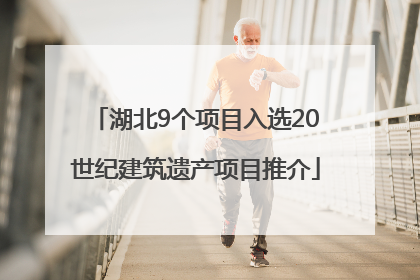 湖北9个项目入选20世纪建筑遗产项目推介