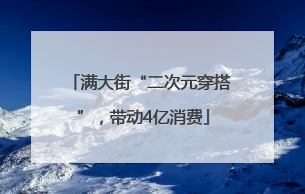 满大街“二次元穿搭”，带动4亿消费