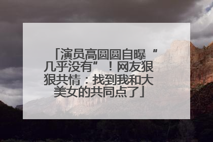 演员高圆圆自曝“几乎没有”!网友狠狠共情:找到我和大美女的共同点了