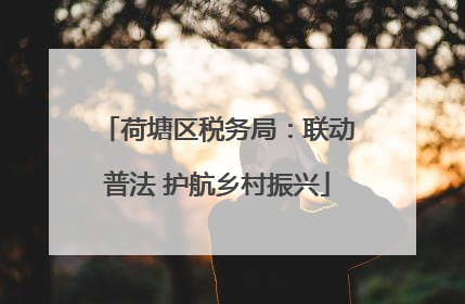 荷塘区税务局：联动普法 护航乡村振兴