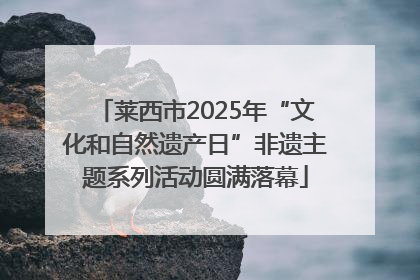 莱西市2025年“文化和自然遗产日”非遗主题系列活动圆满落幕