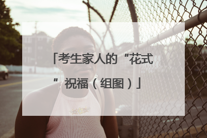 考生家人的“花式”祝福（组图）