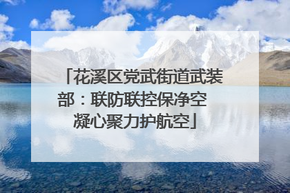 花溪区党武街道武装部：联防联控保净空 凝心聚力护航空