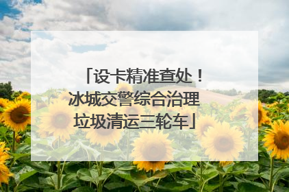 设卡精准查处！冰城交警综合治理垃圾清运三轮车