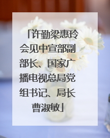 许勤梁惠玲会见中宣部副部长、国家广播电视总局党组书记、局长曹淑敏